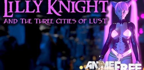 Lilly Knight and the Three Cities of Lust [2019] [Uncen] [Action, ADV, SLG, 3D-Animation] [ENG] H-Game